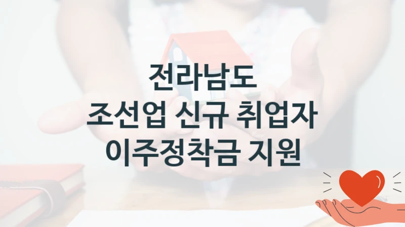 전라남도, 조선업 신규 취업자 이주정착금 지원 지원 정책안내, 신청 구비 서류와 일정