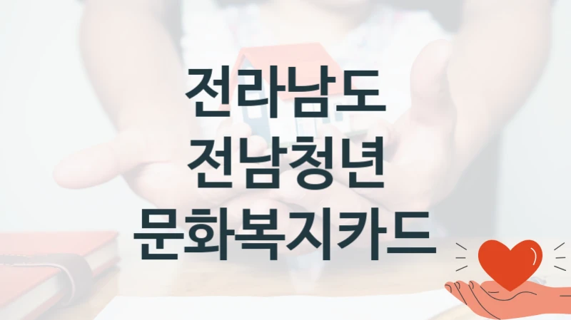 전라남도 사회 지원 제도 “전남청년 문화복지카드” – 신청 요건과 제출 서류