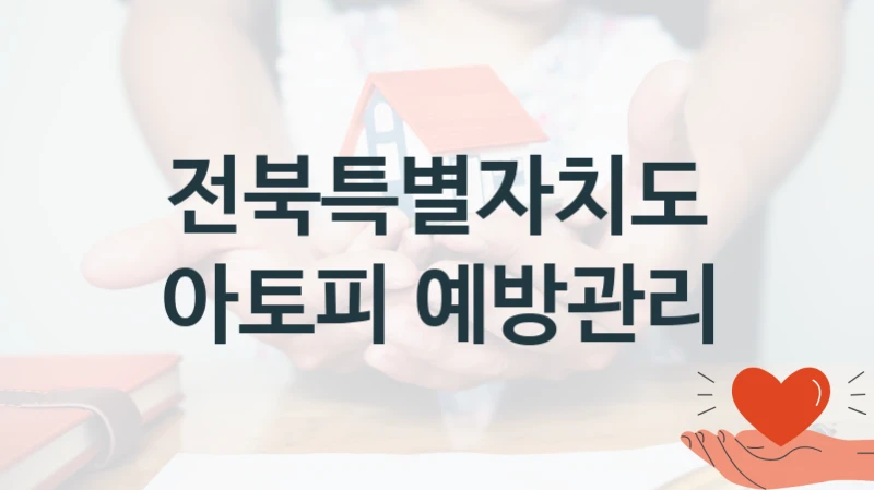 전북특별자치도 “아토피 예방관리” 복지 지원 정책 – 신청 절차 및 필요 서류