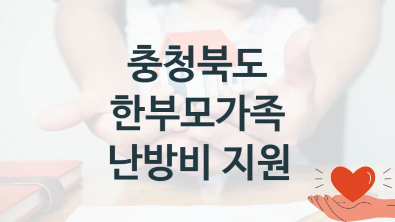 충청북도 공공 지원 정책 “한부모가족 난방비 지원” – 신청 기준과 서류 준비