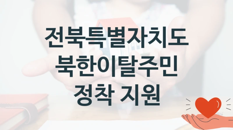 국가 지원 혜택 “북한이탈주민 정착 지원” – 전북특별자치도 자격 요건과 신청 방법