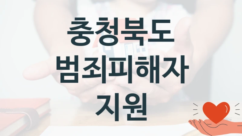 “범죄피해자 지원” 복지 혜택 자격 심사 및 접수 일정 – 충청북도 지원 정책
