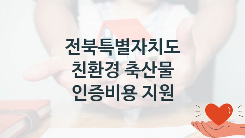 친환경 축산물 인증비용 지원 신청 가이드 – 전북특별자치도 복지 지원 혜택 정리