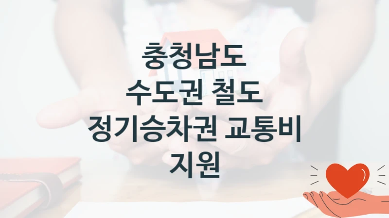 충청남도 “수도권 철도 정기승차권 교통비 지원” 신청 주요 정보 – 접수 마감일과 신청 절차