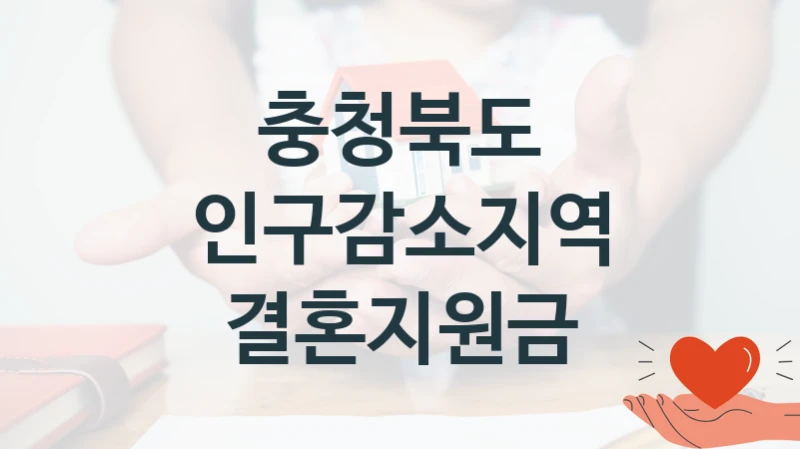 충청북도 공공 복지 혜택 “인구감소지역 결혼지원금” – 접수 일정 및 지원 내용