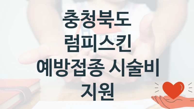 정부 지원 제도 “럼피스킨 예방접종 시술비 지원” 신청 절차와 준비물 – 충청북도