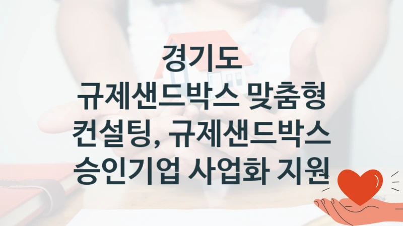 경기도
규제샌드박스 맞춤형 컨설팅, 규제샌드박스 승인기업 사업화 지원