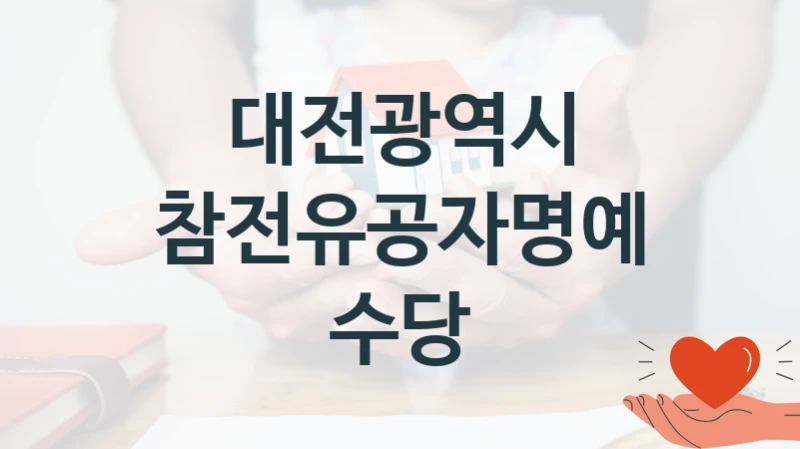 참전유공자명예수당 신청 가이드 – 대전광역시 복지 지원 혜택 정리