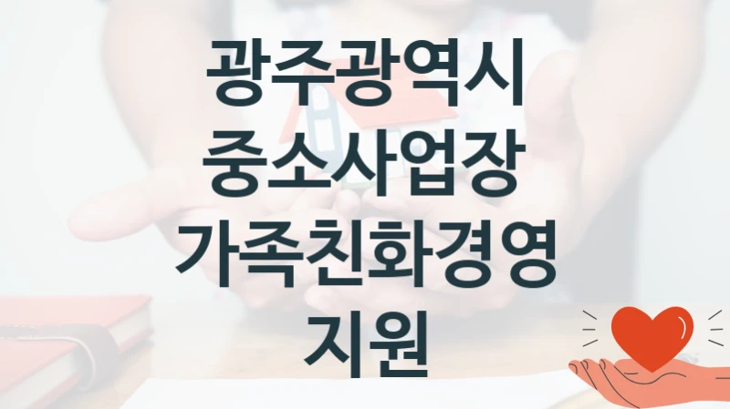정부 복지 서비스 “중소사업장 가족친화경영 지원” – 광주광역시 신청 대상 및 제출 서류