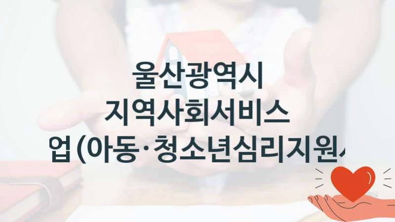 울산광역시, 지역사회서비스 투자사업(아동·청소년심리지원서비스) 지원 정책, 신청 구비 서류와 일정