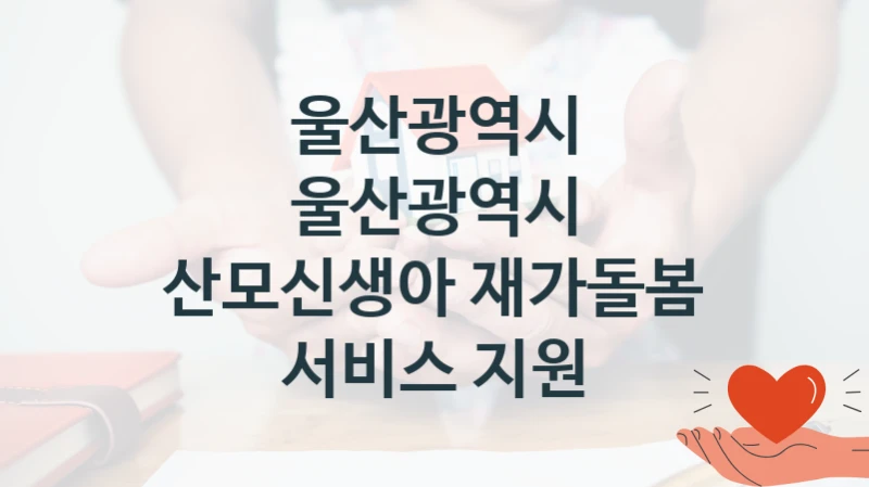 울산광역시
울산광역시 산모신생아 재가돌봄 서비스 지원