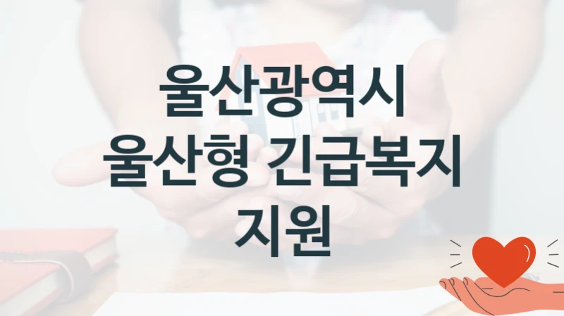 울산광역시 복지정책 “울산형 긴급복지 지원” 복지정책과 -신청 서류와 자격