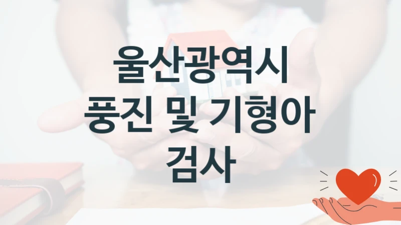 울산광역시 “풍진 및 기형아 검사” 복지 지원혜택 – 신청 조건과 자격 조건
