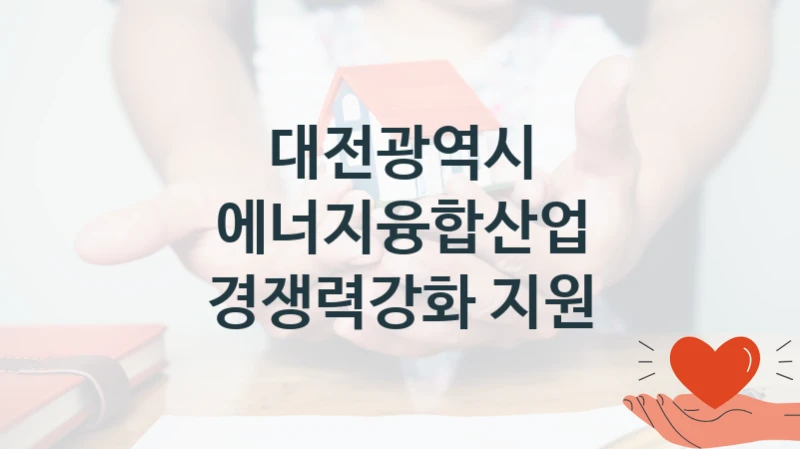 대전광역시 “에너지융합산업 경쟁력강화 지원” 지원사업 대상자 선정 기준 및 서류 준비