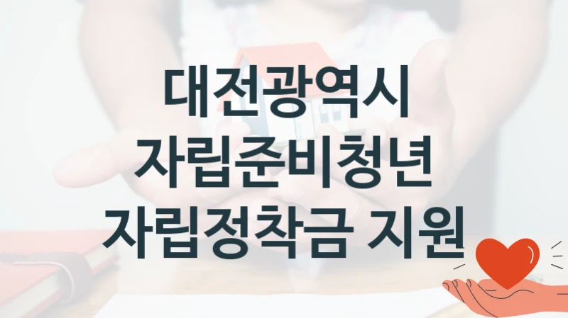 대전광역시, 자립준비청년 자립정착금 지원 지원 정책정리, 신청 자격 조건과 구비 서류