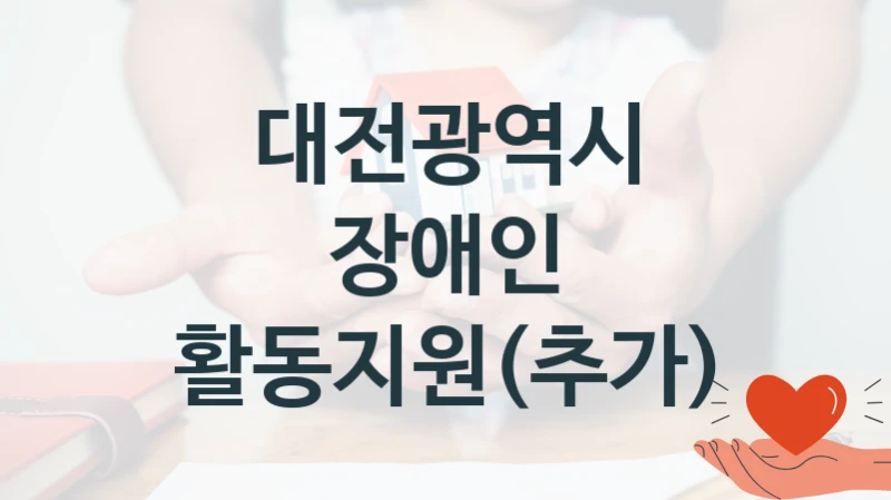 대전광역시 공공 지원 정책 “장애인 활동지원(추가)” – 접수 방법 및 지원 한도