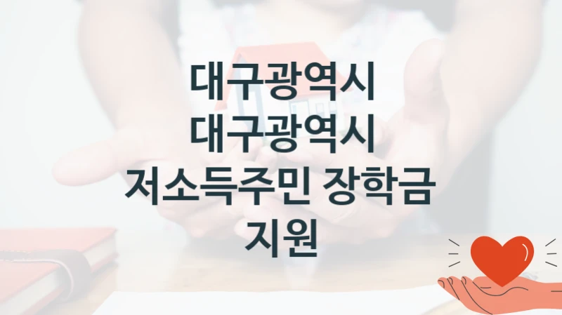 대구광역시 “대구광역시 저소득주민 장학금 지원” 복지 지원혜택 – 신청 조건과 자격 조건