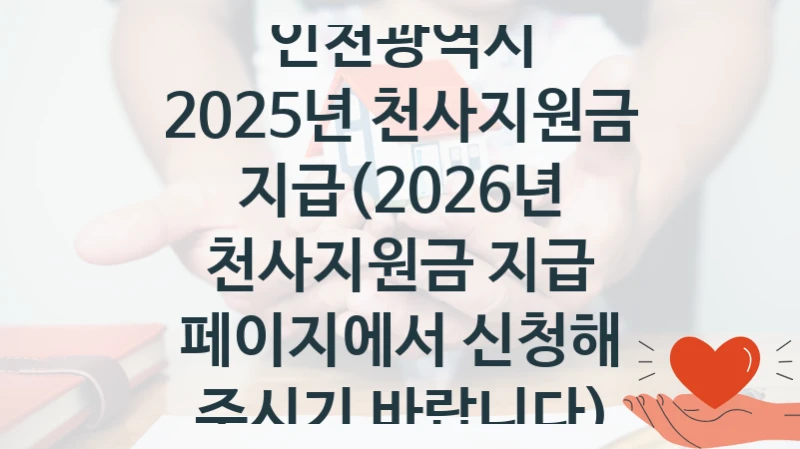 인천광역시
2025년 천사지원금 지급(2026년 천사지원금 지급 페이지에서 신청해 주시기 바랍니다)