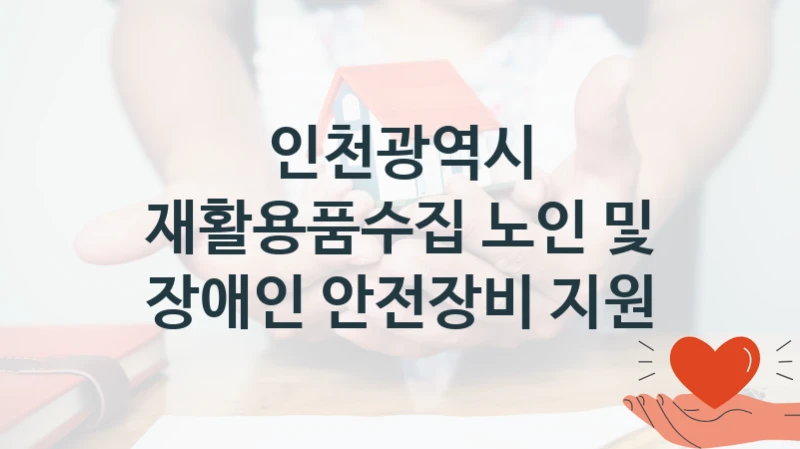 재활용품수집 노인 및 장애인 안전장비 지원 신청 가이드 – 인천광역시 복지 지원 방법 및 필수 요건 안내
