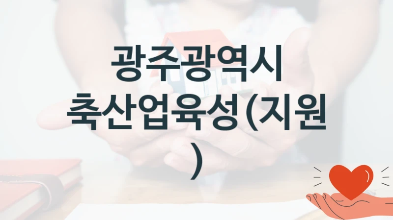 “축산업육성(지원)” 혜택 대상자 조건 – 광주광역시 복지정책 요건 및 혜택 안내
