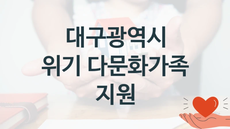 정부 지원 제도 “위기 다문화가족 지원” 신청 대상 및 자격 조건 – 대구광역시