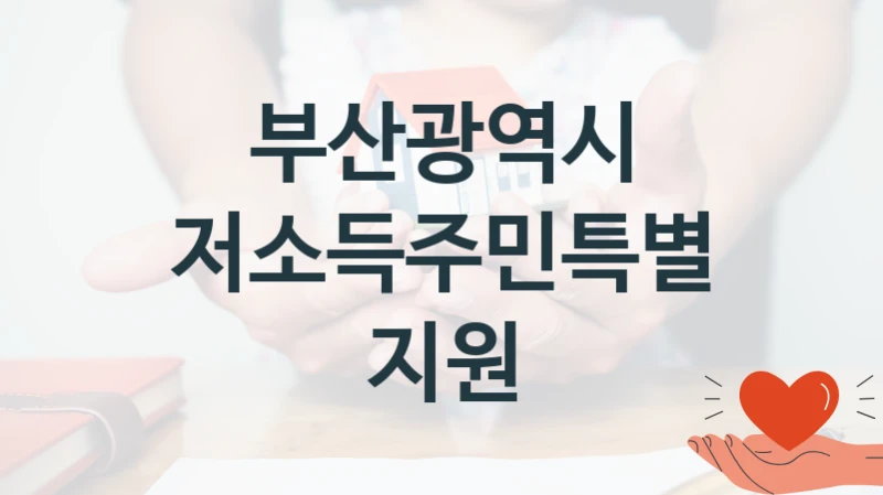 부산광역시 “저소득주민특별지원” 복지 지원혜택 – 신청 조건과 자격 조건