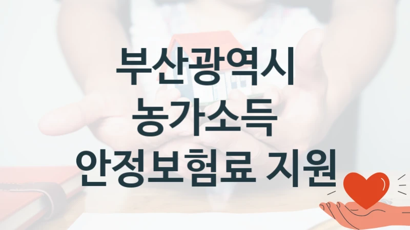 부산광역시 공공 지원 정책 “농가소득 안정보험료 지원” – 신청 기준과 서류 준비