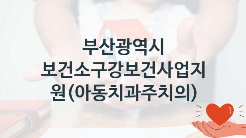 부산광역시 “보건소구강보건사업지원(아동치과주치의)” 지원사업 대상자 선정 기준 및 서류 준비