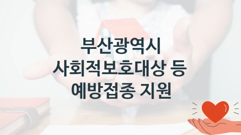 부산광역시
사회적보호대상 등 예방접종 지원