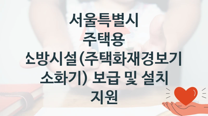 서울특별시
주택용 소방시설(주택화재경보기, 소화기) 보급 및 설치 지원