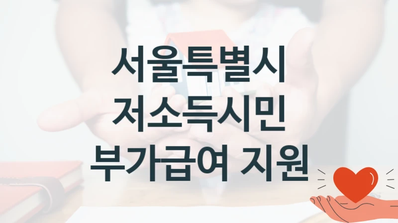 저소득시민 부가급여 지원 신청 가이드 – 서울특별시 복지 지원 혜택 정리