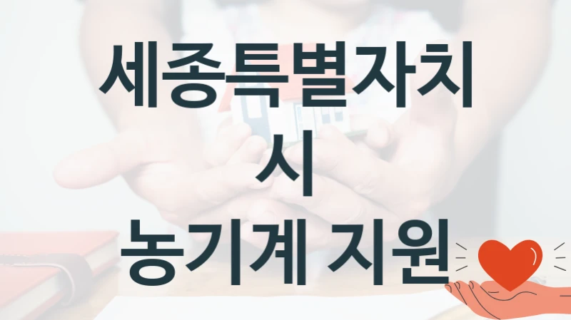 세종특별자치시 “농기계 지원” 지원사업 자격 조건과 신청 일정
