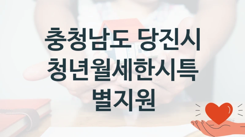 충청남도 당진시 공공 복지 혜택 “청년월세한시특별지원” – 접수 일정 및 지원 내용