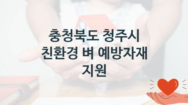 충청북도 청주시 지원정책 “친환경 벼 예방자재 지원” 친환경농산과 -신청 서류와 자격