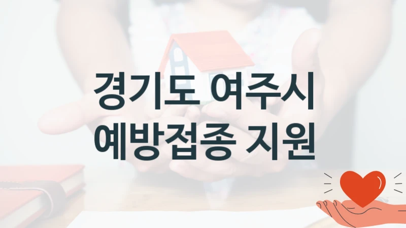 “예방접종 지원” 경기도 여주시 지원 혜택 – 신청 방법과 구비 서류
