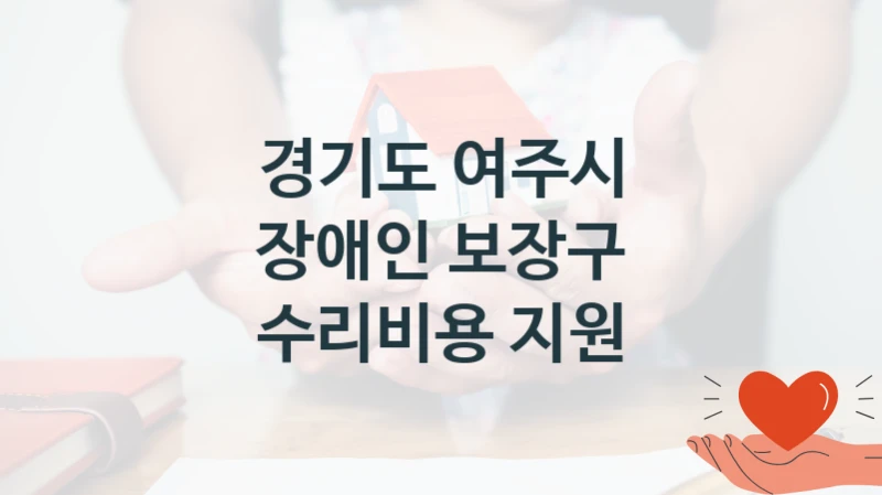 국가 복지 정책 “장애인 보장구 수리비용 지원” 신청 절차와 준비물 – 경기도 여주시