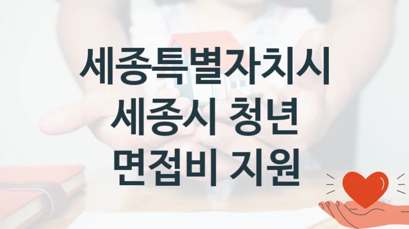세종특별자치시 정책 “세종시 청년 면접비 지원” 기업지원과 -신청 일정과 자격 조건