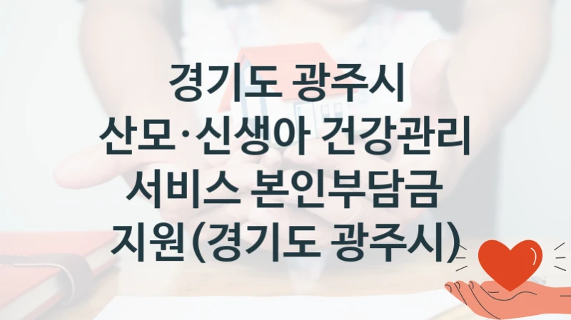 “산모·신생아 건강관리 서비스 본인부담금 지원(경기도 광주시)” 혜택 대상자 조건 – 경기도 광주시 복지정책 요건 및 혜택