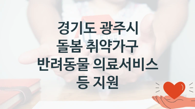 경기도 광주시 “돌봄 취약가구 반려동물 의료서비스 등 지원” 신청 필수 정보 – 지원 요건과 필요 서류