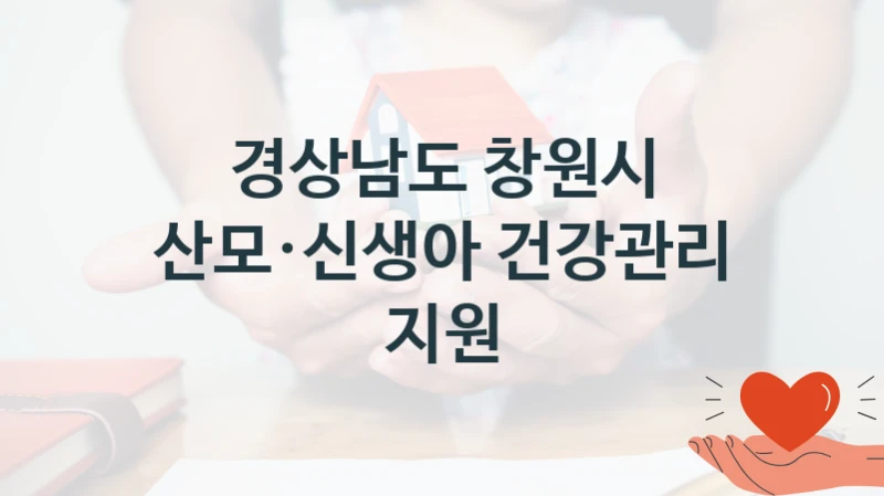 “산모·신생아 건강관리 지원” 경상남도 창원시 지원 혜택 – 신청 방법과 구비 서류