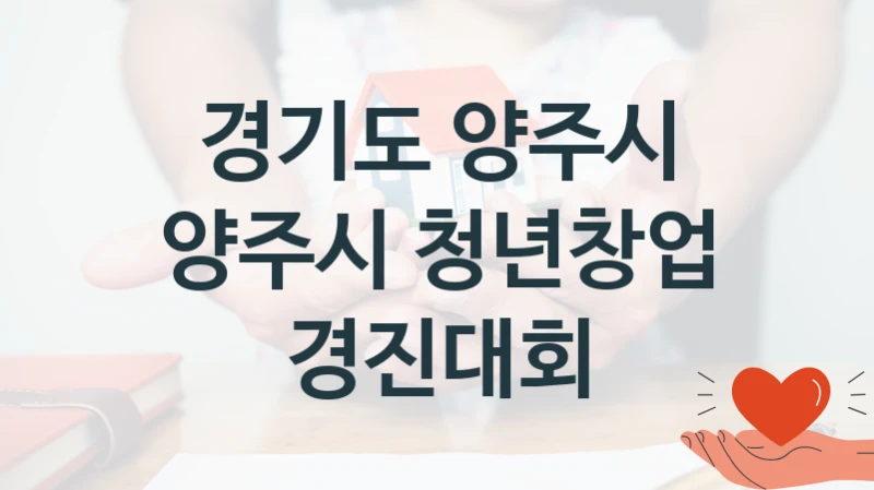 경기도 양주시 “양주시 청년창업 경진대회” 신청 주요 정보 – 접수 마감일과 신청 절차
