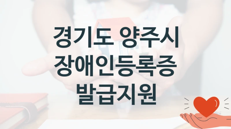경기도 양주시 복지 정책 안내 “장애인등록증 발급지원” – 접수 일정 및 지원 내용