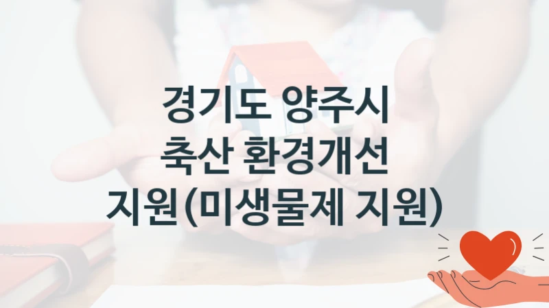 경기도 양주시, 축산 환경개선 지원(미생물제 지원) 지원 정책정리, 신청 자격 조건과 구비 서류