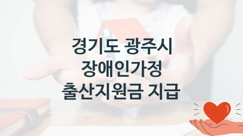 경기도 광주시 정책 “장애인가정 출산지원금 지급” 장애인복지과 -신청 일정과 자격 조건