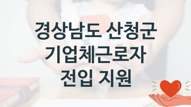 “기업체근로자 전입 지원” 경상남도 산청군 지원 혜택 – 신청 방법과 구비 서류