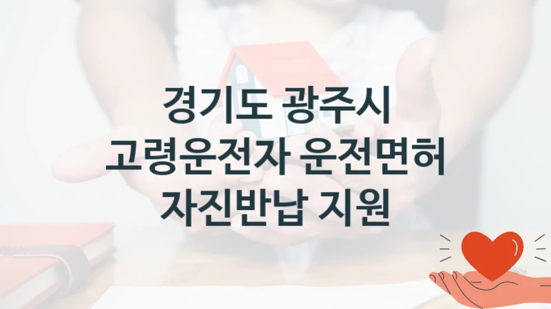 “고령운전자 운전면허 자진반납 지원” 혜택 대상자 조건 – 경기도 광주시 복지정책 요건 및 혜택 안내