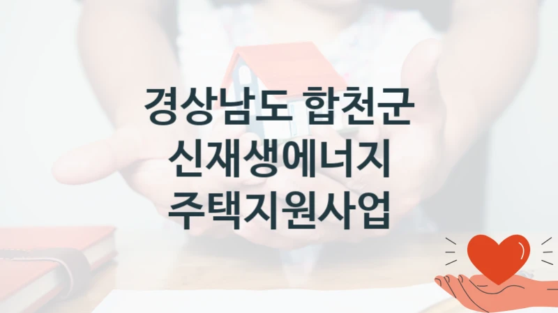 경상남도 합천군 “신재생에너지 주택지원사업” 신청 필수 정보 – 지원 요건과 필요 서류
