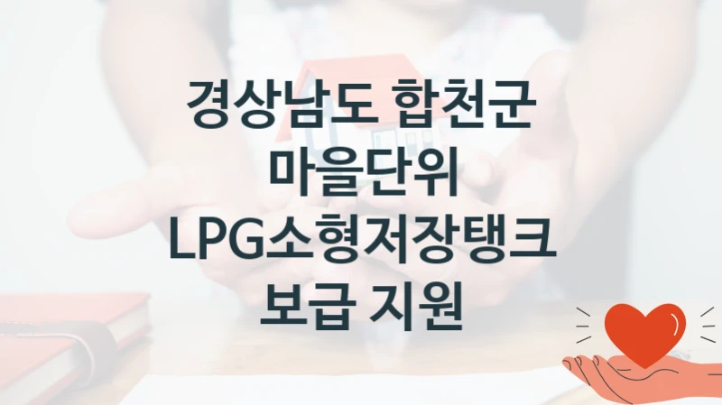 경상남도 합천군 “마을단위 LPG소형저장탱크 보급 지원” 복지 지원 정책 – 지원 대상 및 신청 방법