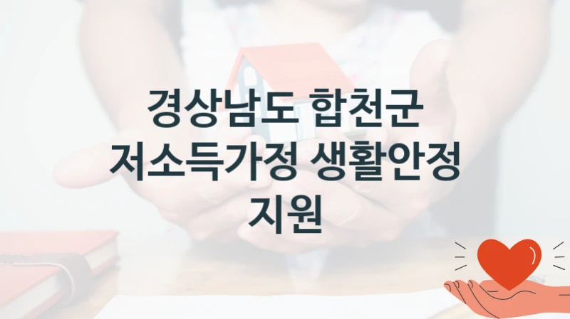 “저소득가정 생활안정 지원” 복지 혜택 자격 심사 및 접수 일정 – 경상남도 합천군 지원 정책