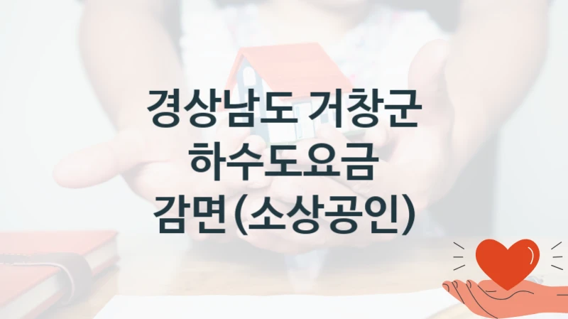 국가 복지 정책 “하수도요금 감면(소상공인)” 신청 대상 및 자격 조건 – 경상남도 거창군